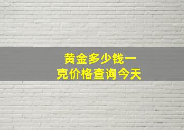 黄金多少钱一克价格查询今天