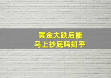 黄金大跌后能马上抄底吗知乎