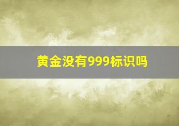 黄金没有999标识吗