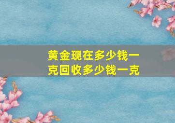 黄金现在多少钱一克回收多少钱一克