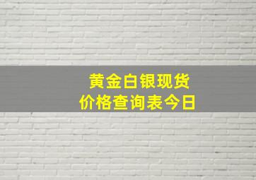 黄金白银现货价格查询表今日