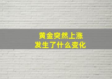 黄金突然上涨发生了什么变化