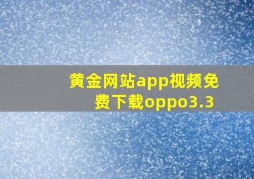 黄金网站app视频免费下载oppo3.3