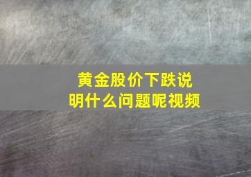 黄金股价下跌说明什么问题呢视频