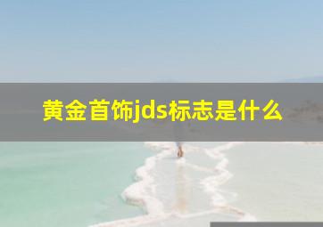 黄金首饰jds标志是什么