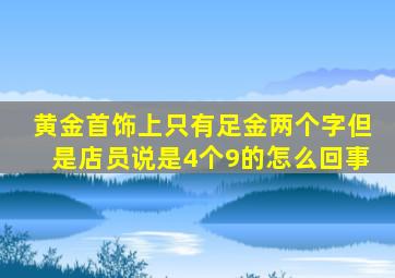 黄金首饰上只有足金两个字但是店员说是4个9的怎么回事