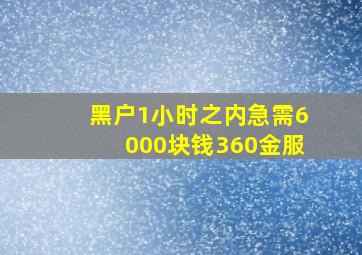 黑户1小时之内急需6000块钱360金服