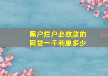 黑户烂户必放款的网贷一千利息多少