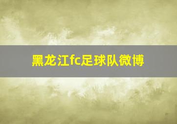 黑龙江fc足球队微博