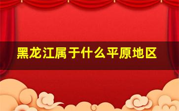 黑龙江属于什么平原地区