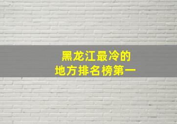 黑龙江最冷的地方排名榜第一