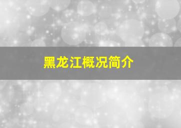 黑龙江概况简介