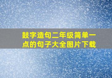 鼓字造句二年级简单一点的句子大全图片下载