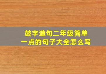 鼓字造句二年级简单一点的句子大全怎么写