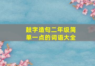 鼓字造句二年级简单一点的词语大全