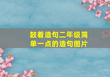 鼓着造句二年级简单一点的造句图片