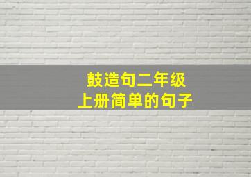 鼓造句二年级上册简单的句子