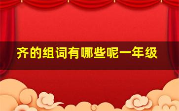 齐的组词有哪些呢一年级