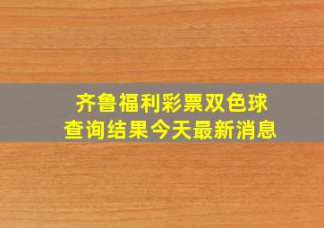 齐鲁福利彩票双色球查询结果今天最新消息