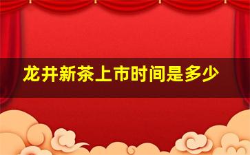 龙井新茶上市时间是多少