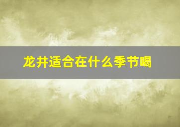 龙井适合在什么季节喝