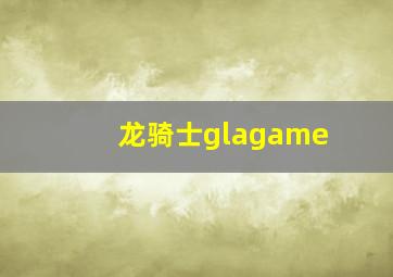 龙骑士glagame