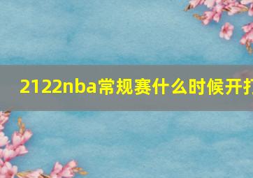 2122nba常规赛什么时候开打