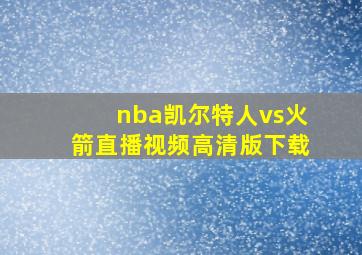 nba凯尔特人vs火箭直播视频高清版下载