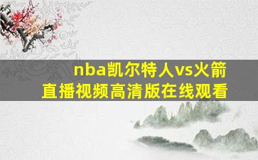 nba凯尔特人vs火箭直播视频高清版在线观看