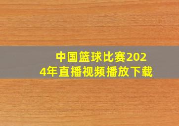 中国篮球比赛2024年直播视频播放下载