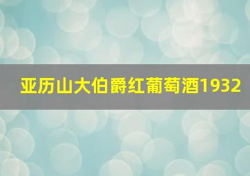 亚历山大伯爵红葡萄酒1932