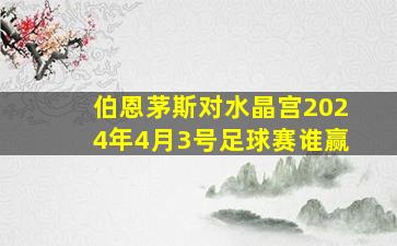 伯恩茅斯对水晶宫2024年4月3号足球赛谁赢