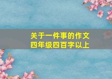 关于一件事的作文四年级四百字以上