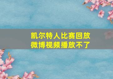 凯尔特人比赛回放微博视频播放不了