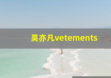 吴亦凡vetements