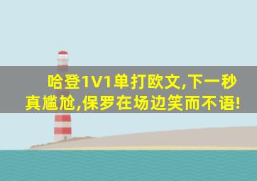 哈登1V1单打欧文,下一秒真尴尬,保罗在场边笑而不语!