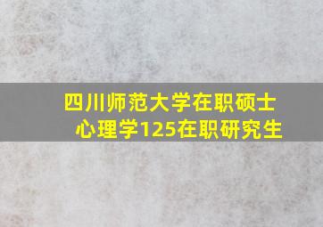 四川师范大学在职硕士心理学125在职研究生