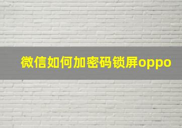 微信如何加密码锁屏oppo