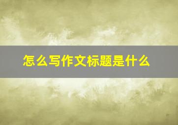 怎么写作文标题是什么