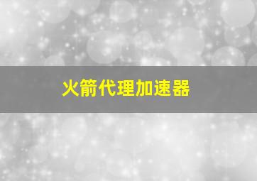 火箭代理加速器