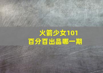 火箭少女101百分百出品哪一期