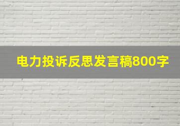 电力投诉反思发言稿800字