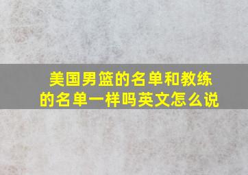 美国男篮的名单和教练的名单一样吗英文怎么说